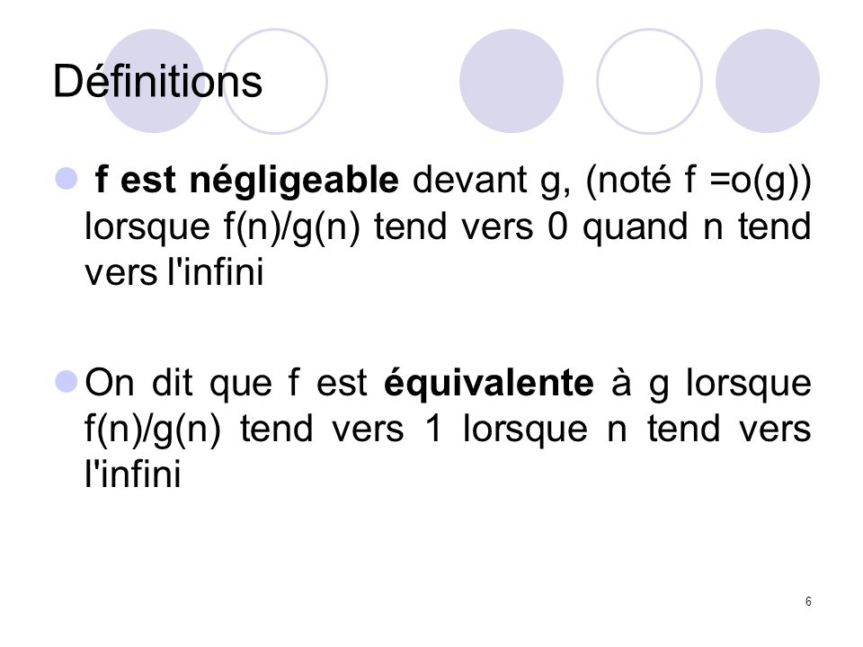 Définitions f est négligeable devant g, (noté f =o(g)) lorsque f(n)/g(n) tend vers 0 quand n tend vers l infini.