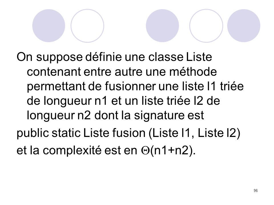 On suppose définie une classe Liste contenant entre autre une méthode permettant de fusionner une liste l1 triée de longueur n1 et un liste triée l2 de longueur n2 dont la signature est
