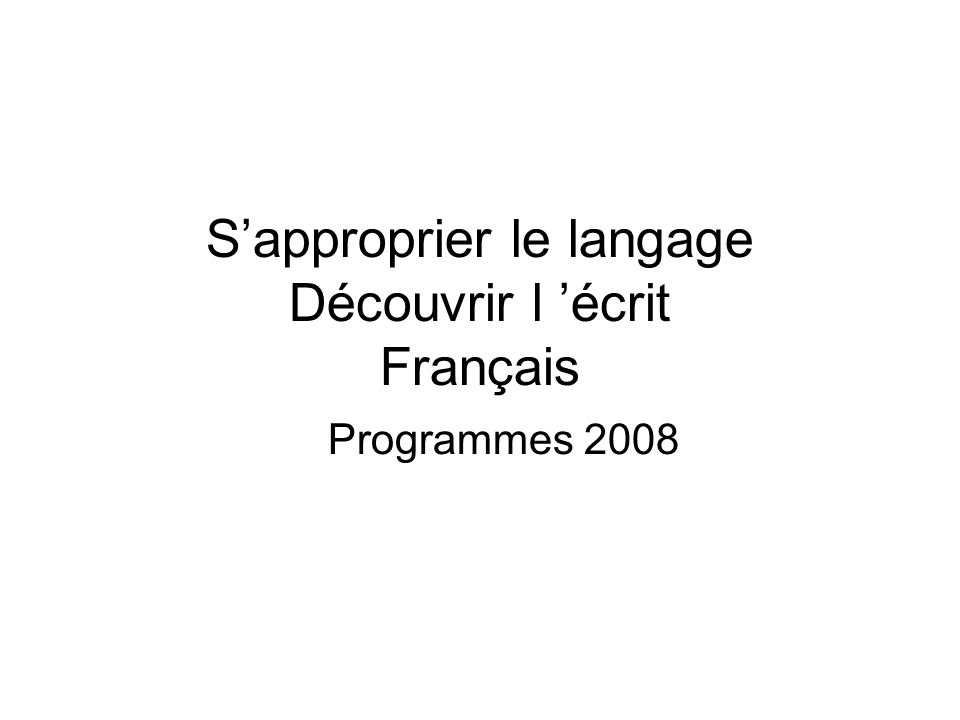 S’approprier le langage Découvrir l ’écrit Français