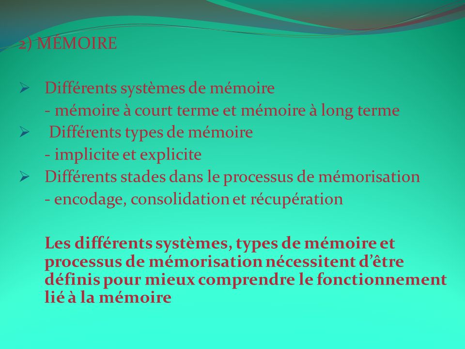 2) MÉMOIRE Différents systèmes de mémoire. - mémoire à court terme et mémoire à long terme. Différents types de mémoire.