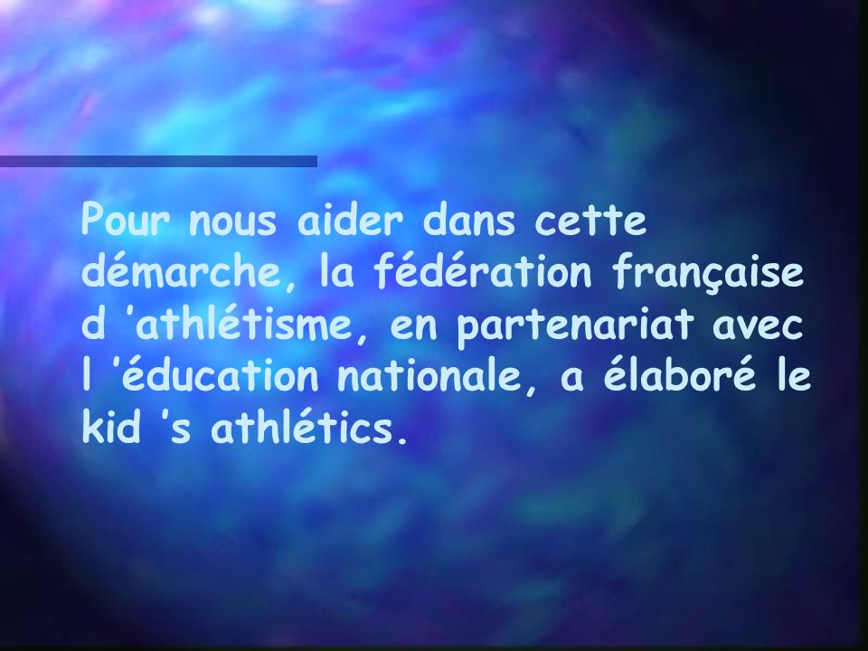 Pour nous aider dans cette démarche, la fédération française d ’athlétisme, en partenariat avec l ’éducation nationale, a élaboré le kid ’s athlétics.