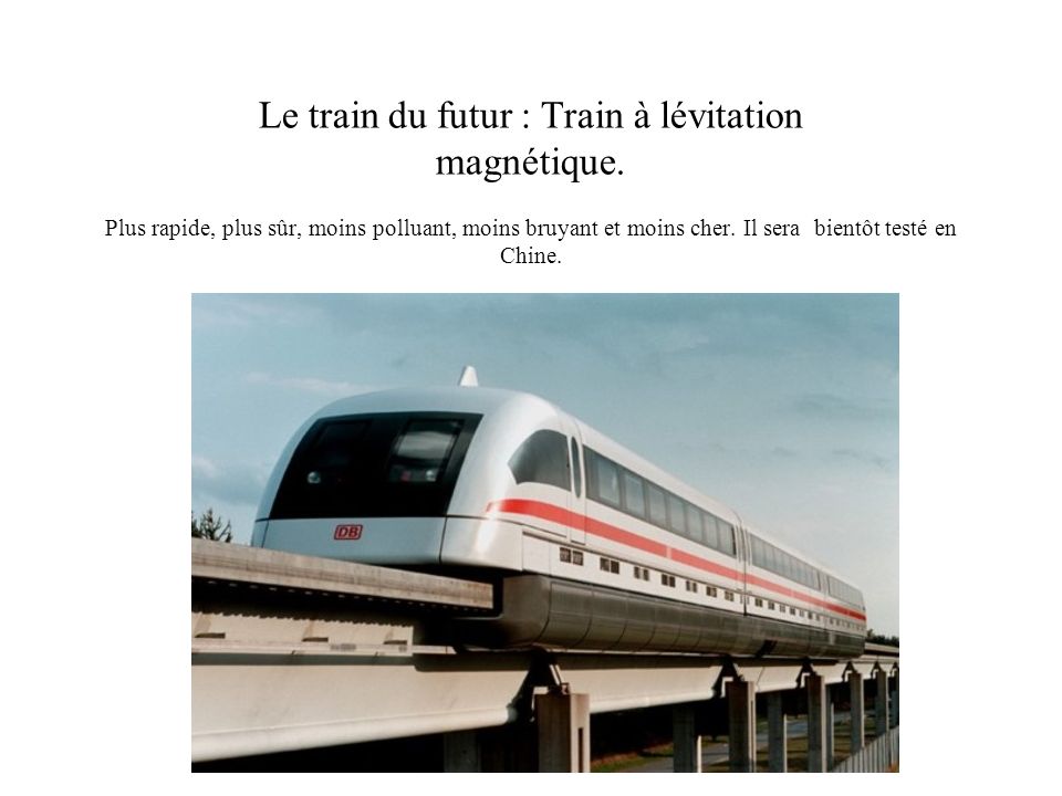 Le train du futur : Train à lévitation magnétique.