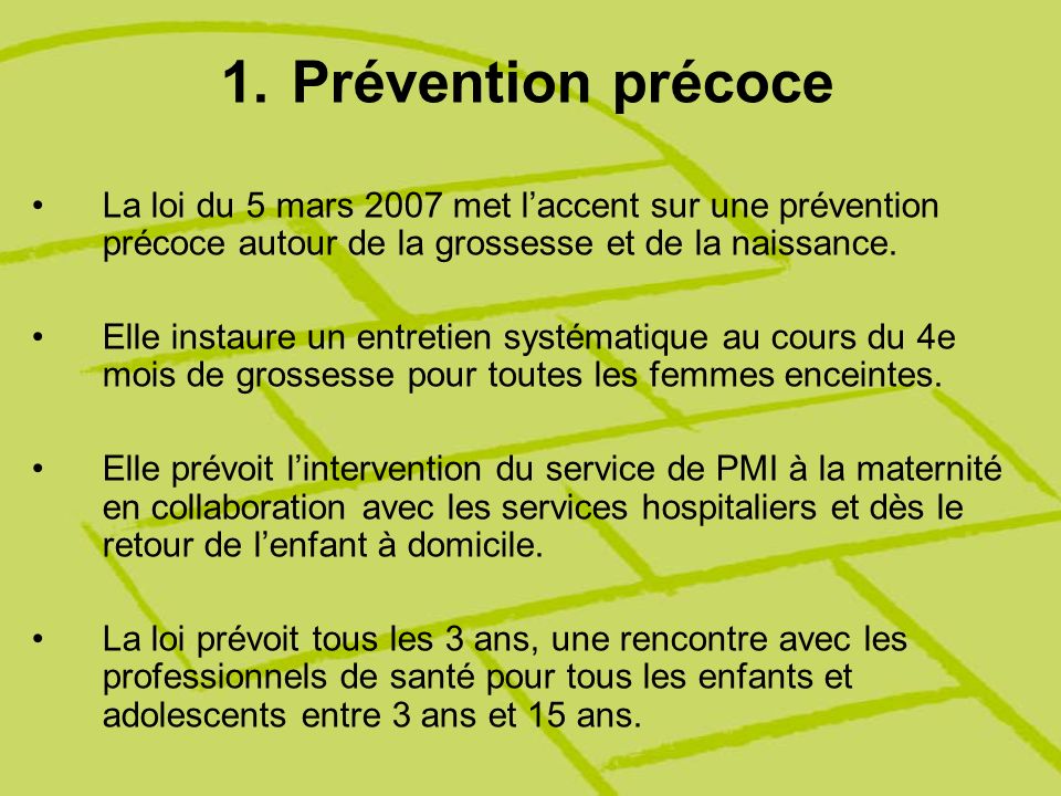 Prévention précoce La loi du 5 mars 2007 met l’accent sur une prévention précoce autour de la grossesse et de la naissance.