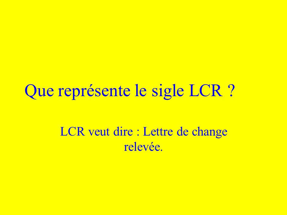 Que représente le sigle LCR