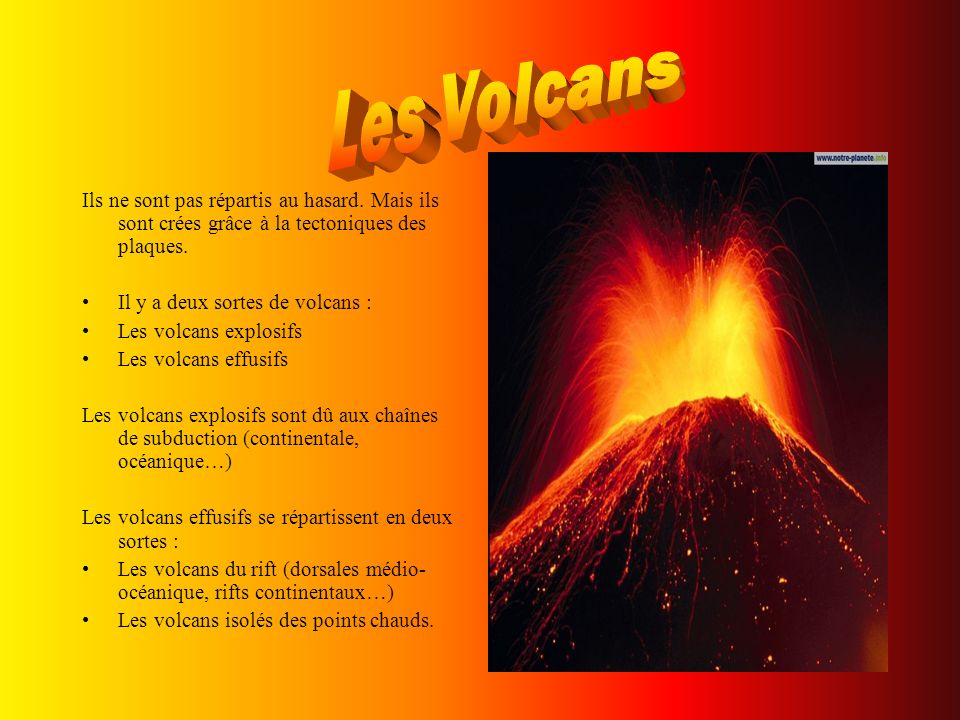 Les Volcans Ils ne sont pas répartis au hasard. Mais ils sont crées grâce à la tectoniques des plaques.