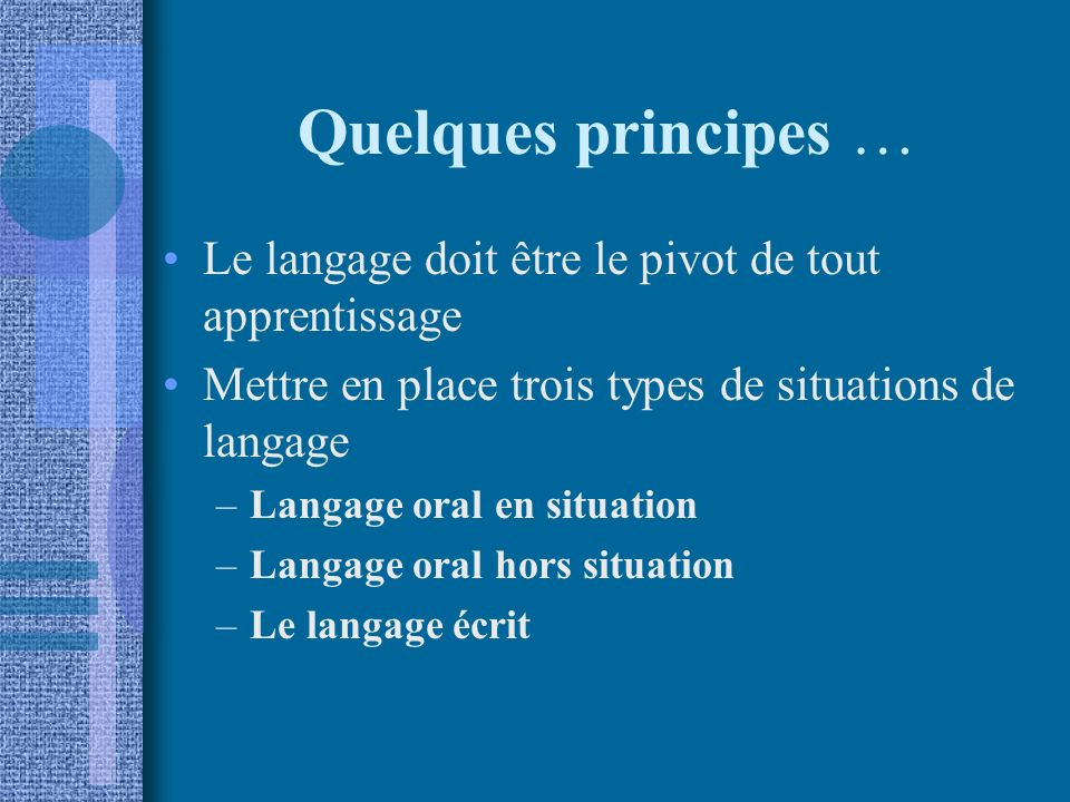 Quelques principes … Le langage doit être le pivot de tout apprentissage. Mettre en place trois types de situations de langage.