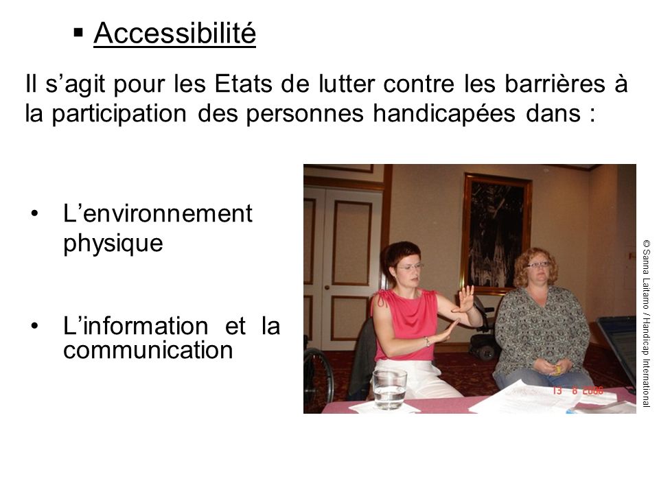 Accessibilité Il s’agit pour les Etats de lutter contre les barrières à la participation des personnes handicapées dans :