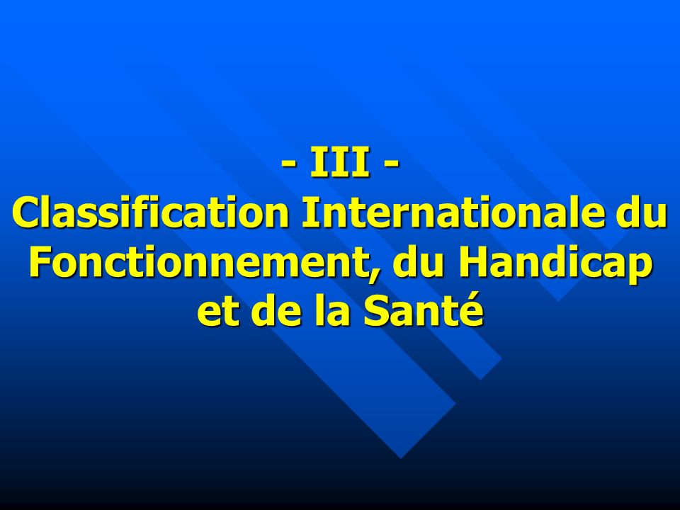 - III - Classification Internationale du Fonctionnement, du Handicap et de la Santé