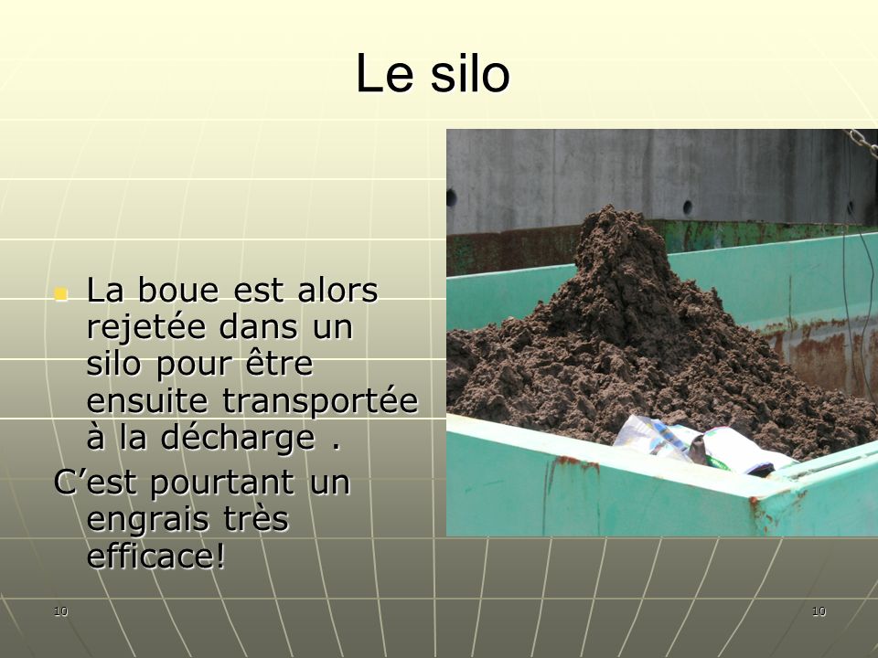 Le silo La boue est alors rejetée dans un silo pour être ensuite transportée à la décharge . C’est pourtant un engrais très efficace!