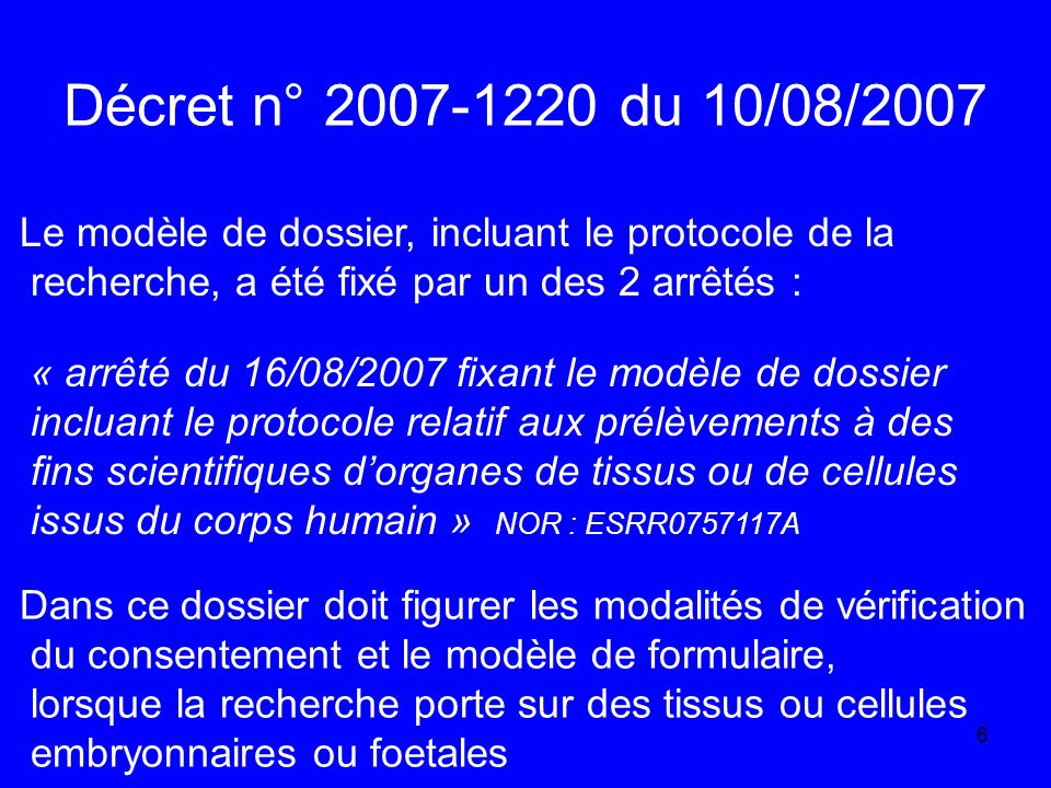 Décret n° du 10/08/2007 Le modèle de dossier, incluant le protocole de la. recherche, a été fixé par un des 2 arrêtés :