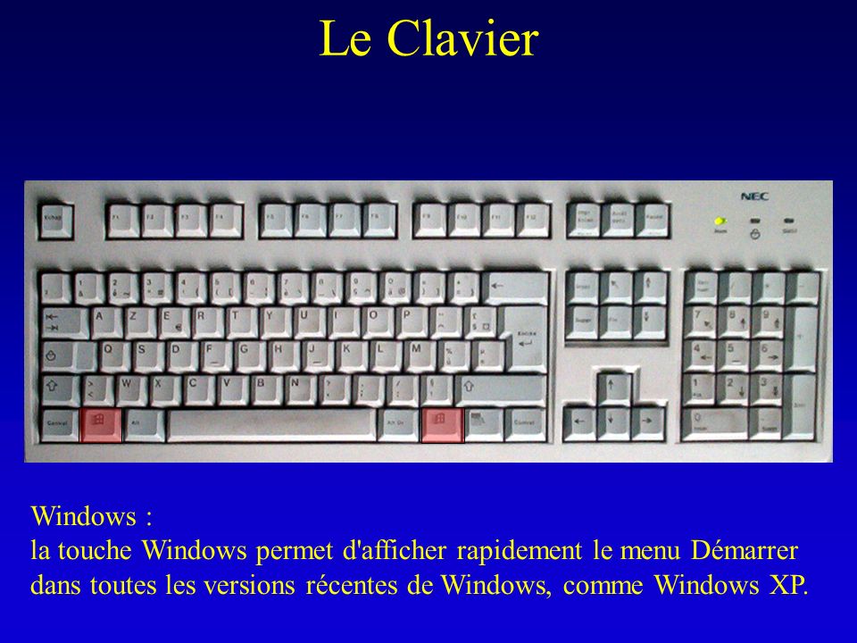 Le Clavier Windows : la touche Windows permet d afficher rapidement le menu Démarrer dans toutes les versions récentes de Windows, comme Windows XP.