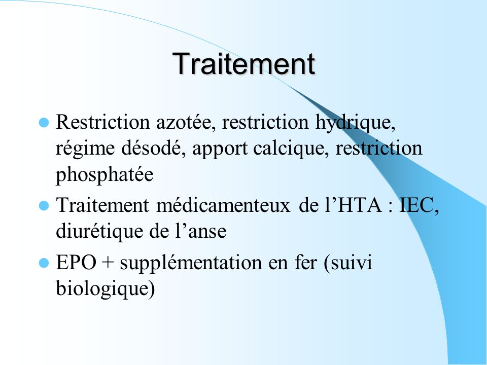 Traitement Restriction azotée, restriction hydrique, régime désodé, apport calcique, restriction phosphatée.