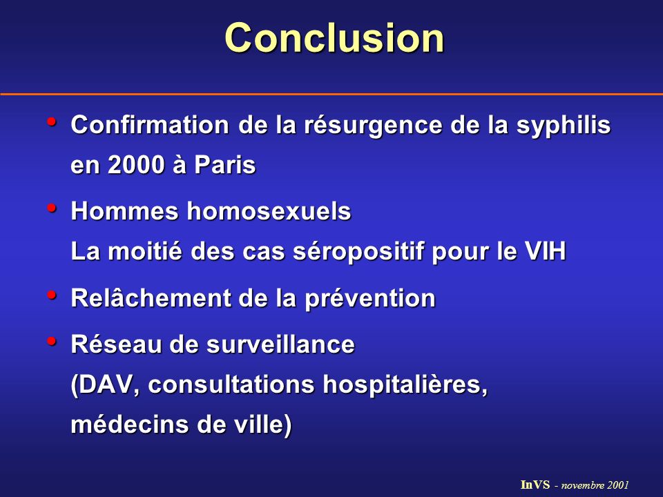 Conclusion Confirmation de la résurgence de la syphilis en 2000 à Paris. Hommes homosexuels La moitié des cas séropositif pour le VIH.