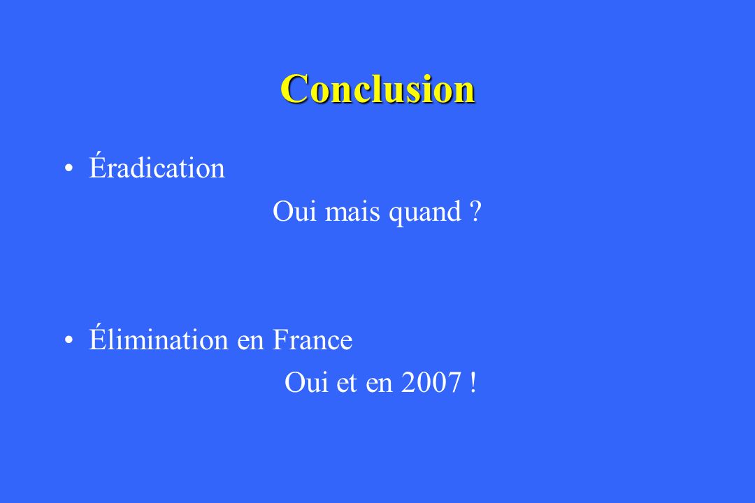 Conclusion Éradication Oui mais quand Élimination en France