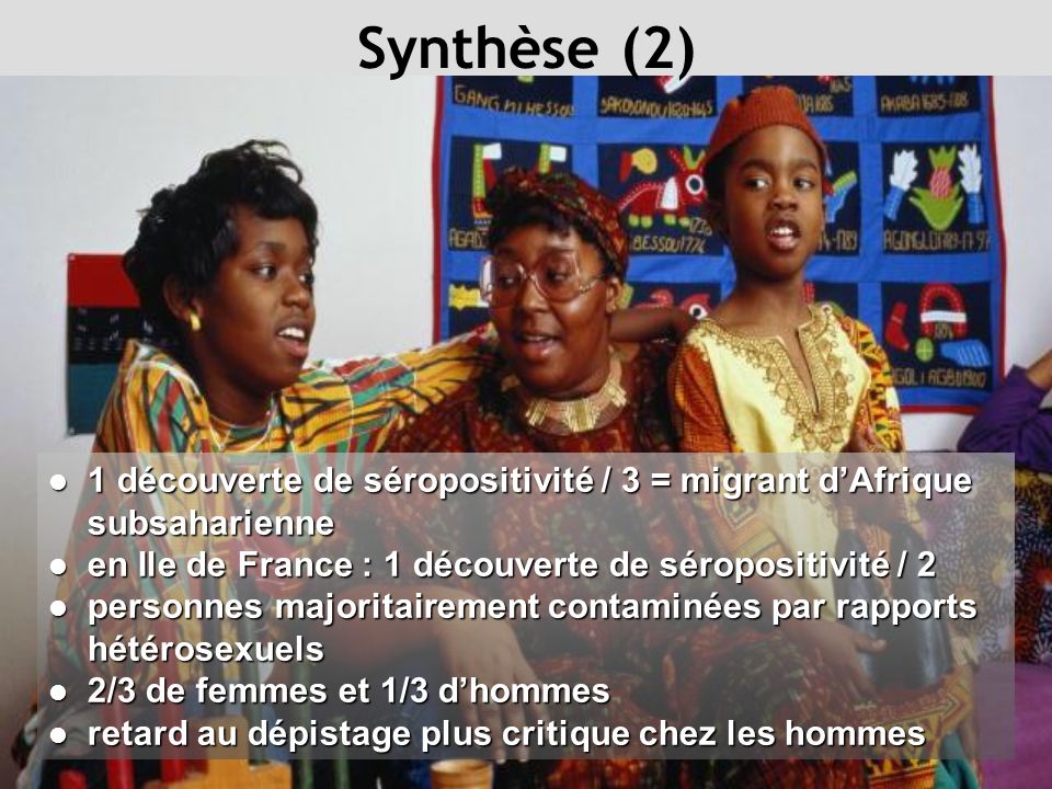 Synthèse (2) 1 découverte de séropositivité / 3 = migrant d’Afrique subsaharienne. en Ile de France : 1 découverte de séropositivité / 2.