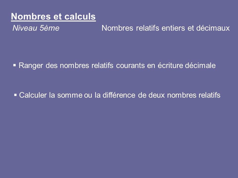 Nombres et calculs Niveau 5ème Nombres relatifs entiers et décimaux