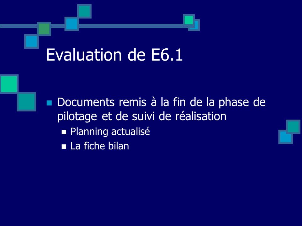 Evaluation de E6.1 Documents remis à la fin de la phase de pilotage et de suivi de réalisation. Planning actualisé.