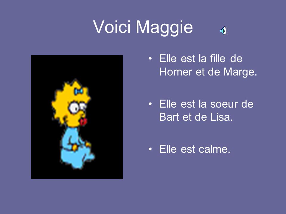 Voici Maggie Elle est la fille de Homer et de Marge.