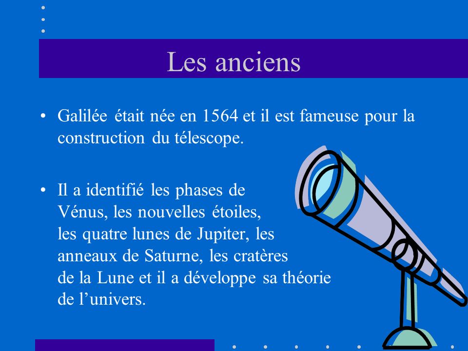 Les anciens Galilée était née en 1564 et il est fameuse pour la construction du télescope.