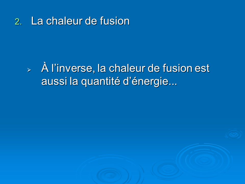 La chaleur de fusion À l’inverse, la chaleur de fusion est aussi la quantité d’énergie...