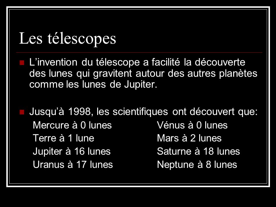Les télescopes L’invention du télescope a facilité la découverte des lunes qui gravitent autour des autres planètes comme les lunes de Jupiter.