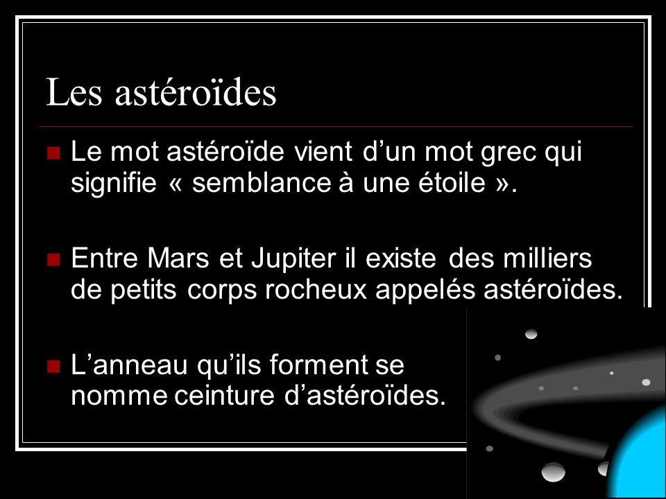 Les astéroïdes Le mot astéroïde vient d’un mot grec qui signifie « semblance à une étoile ».