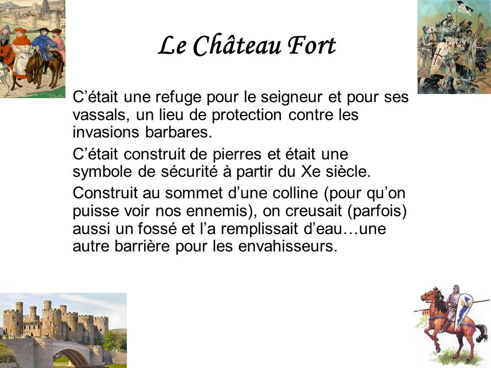 Le Château Fort C’était une refuge pour le seigneur et pour ses vassals, un lieu de protection contre les invasions barbares.