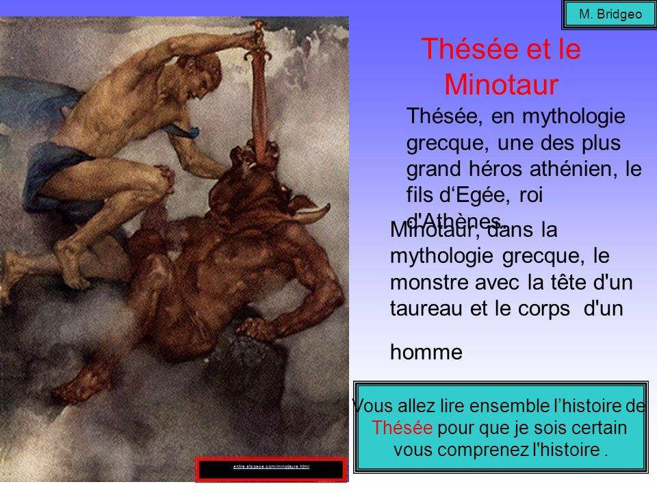M. Bridgeo Thésée et le Minotaur. Thésée, en mythologie grecque, une des plus grand héros athénien, le fils d‘Egée, roi d Athènes.