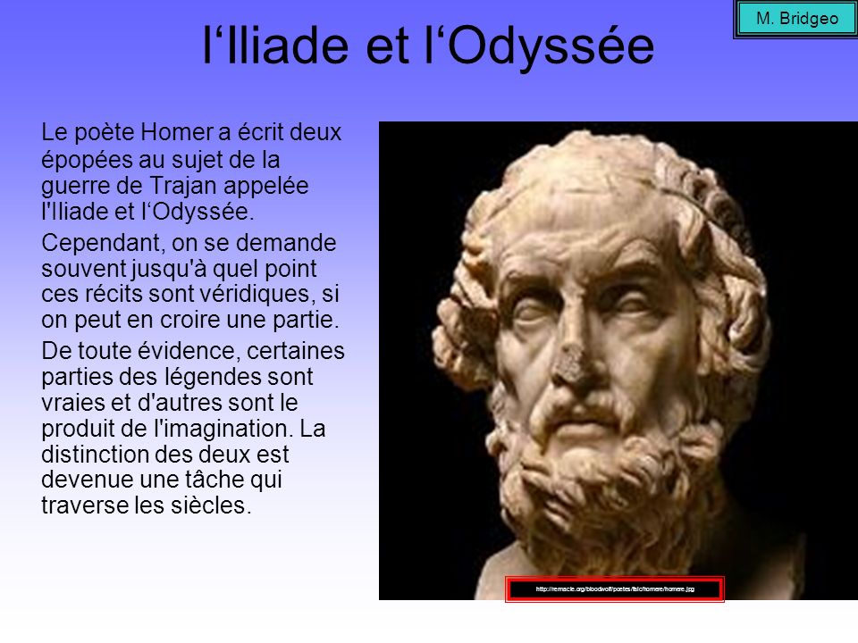 M. Bridgeo l‘Iliade et l‘Odyssée. Le poète Homer a écrit deux épopées au sujet de la guerre de Trajan appelée l Iliade et l‘Odyssée.