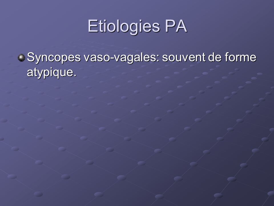 Etiologies PA Syncopes vaso-vagales: souvent de forme atypique.