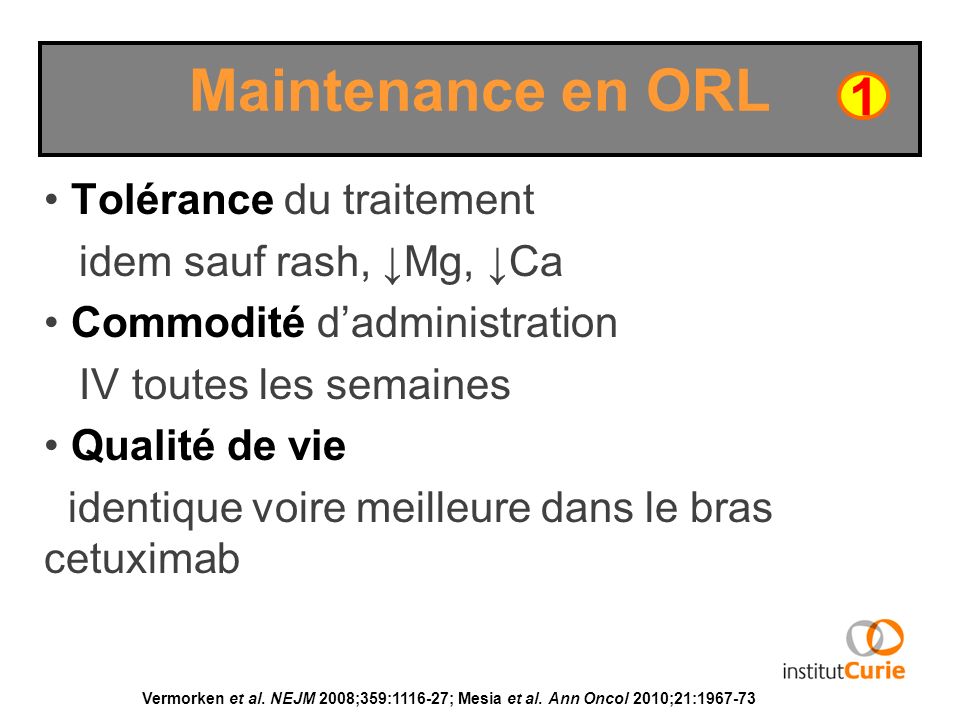 Maintenance en ORL 1 Tolérance du traitement idem sauf rash, ↓Mg, ↓Ca