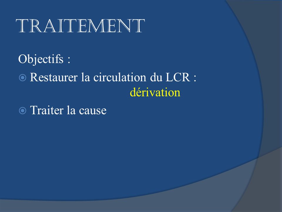 TRAITEMENT Objectifs : Restaurer la circulation du LCR : dérivation
