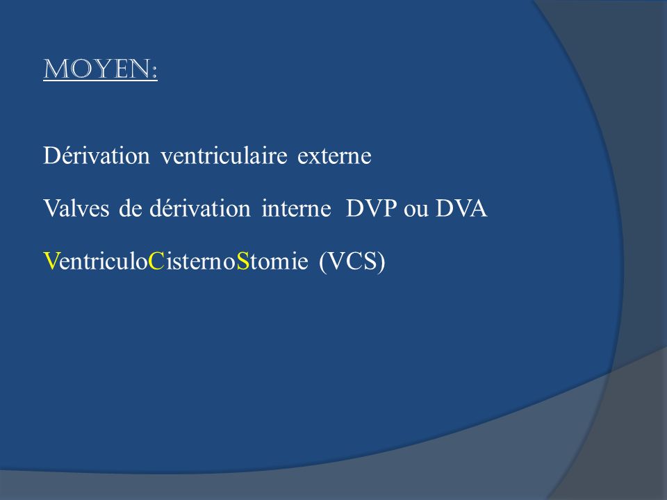 Moyen: Dérivation ventriculaire externe. Valves de dérivation interne DVP ou DVA.