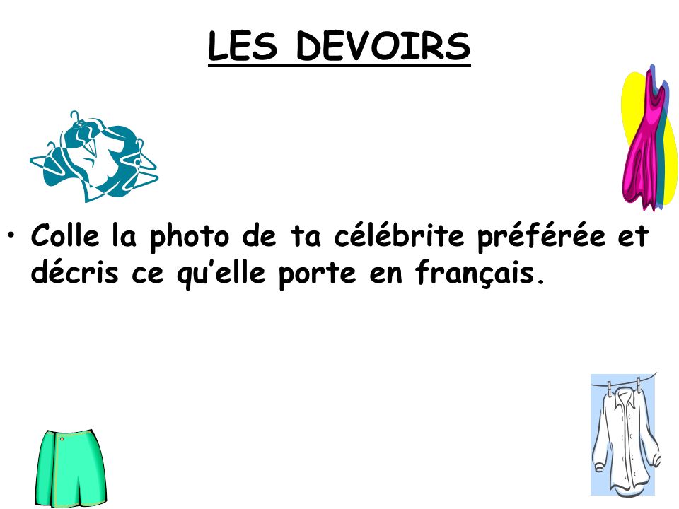 LES DEVOIRS Colle la photo de ta célébrite préférée et décris ce qu’elle porte en français.