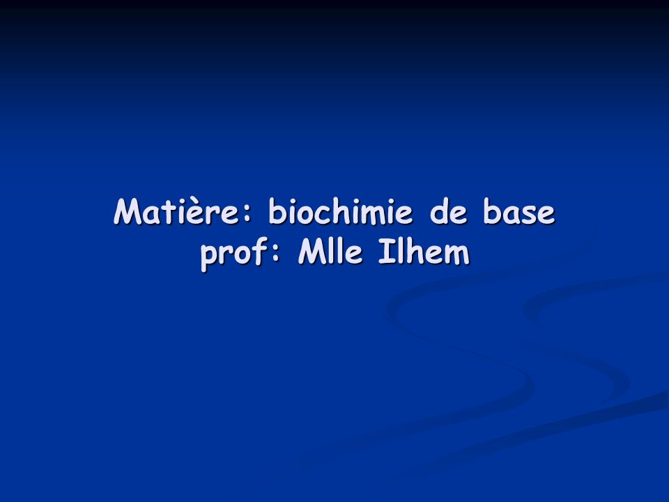 Matière: biochimie de base prof: Mlle Ilhem
