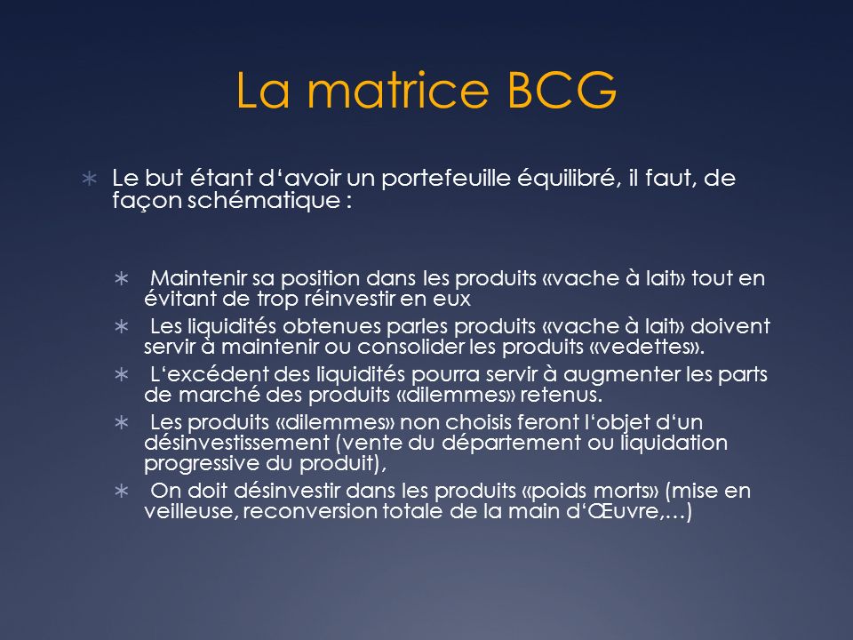 La matrice BCG Le but étant d‘avoir un portefeuille équilibré, il faut, de façon schématique :