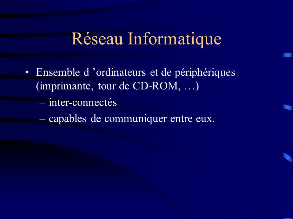 Réseau Informatique Ensemble d ’ordinateurs et de périphériques (imprimante, tour de CD-ROM, …) inter-connectés.