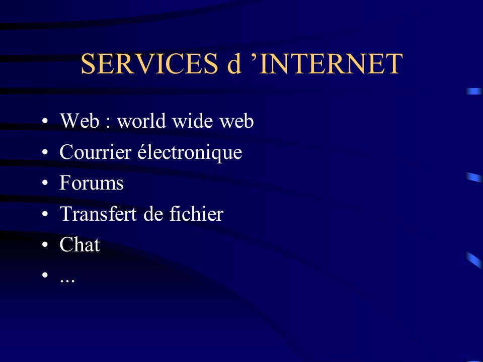 SERVICES d ’INTERNET Web : world wide web Courrier électronique Forums