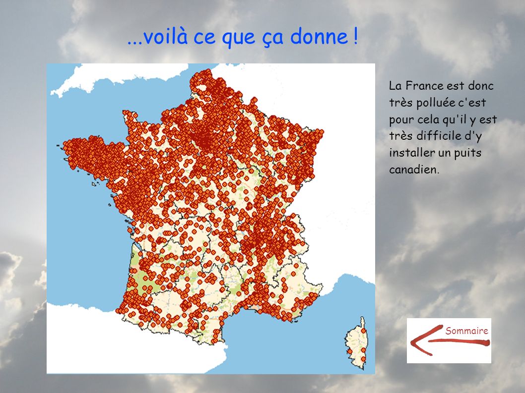 ...voilà ce que ça donne ! La France est donc très polluée c est pour cela qu il y est très difficile d y installer un puits canadien.