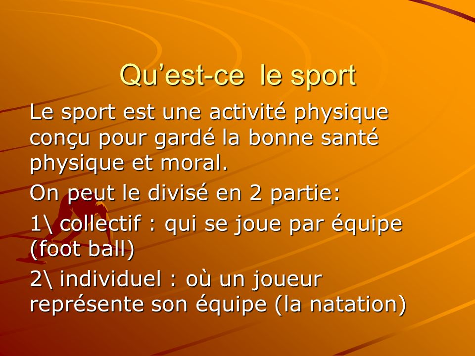 Qu’est-ce le sport Le sport est une activité physique conçu pour gardé la bonne santé physique et moral.