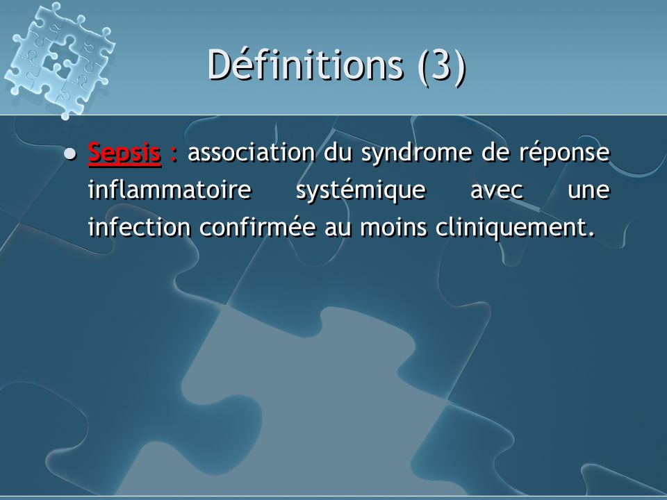Définitions (3) Sepsis : association du syndrome de réponse inflammatoire systémique avec une infection confirmée au moins cliniquement.