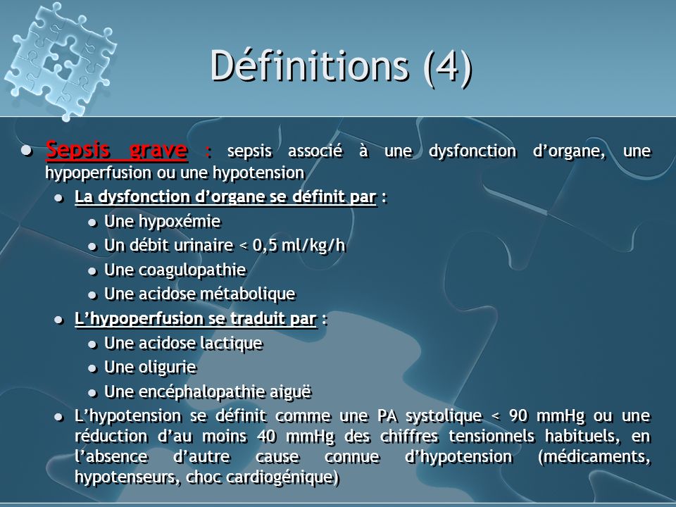 Définitions (4) Sepsis grave : sepsis associé à une dysfonction d’organe, une hypoperfusion ou une hypotension.