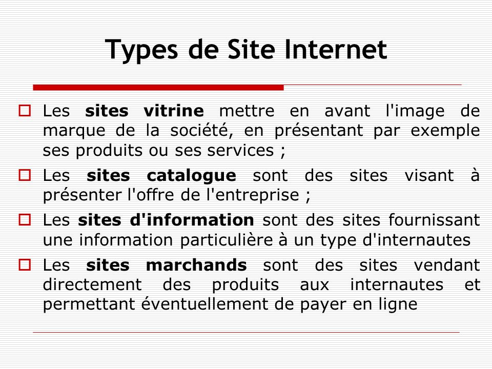 Types de Site Internet Les sites vitrine mettre en avant l image de marque de la société, en présentant par exemple ses produits ou ses services ;