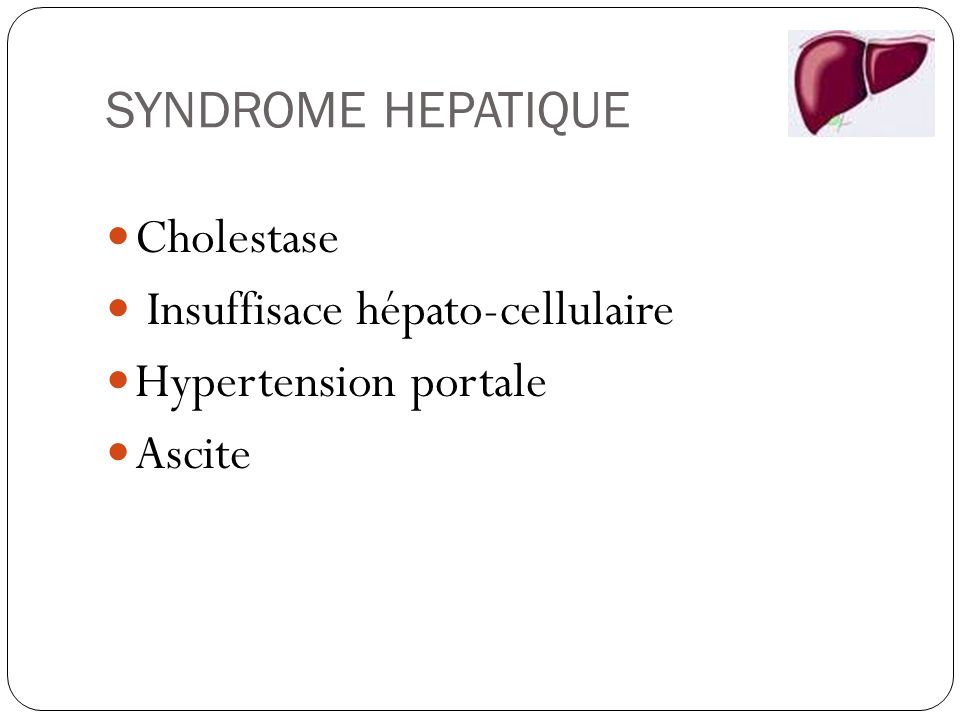 SYNDROME HEPATIQUE Cholestase Insuffisace hépato-cellulaire Hypertension portale Ascite