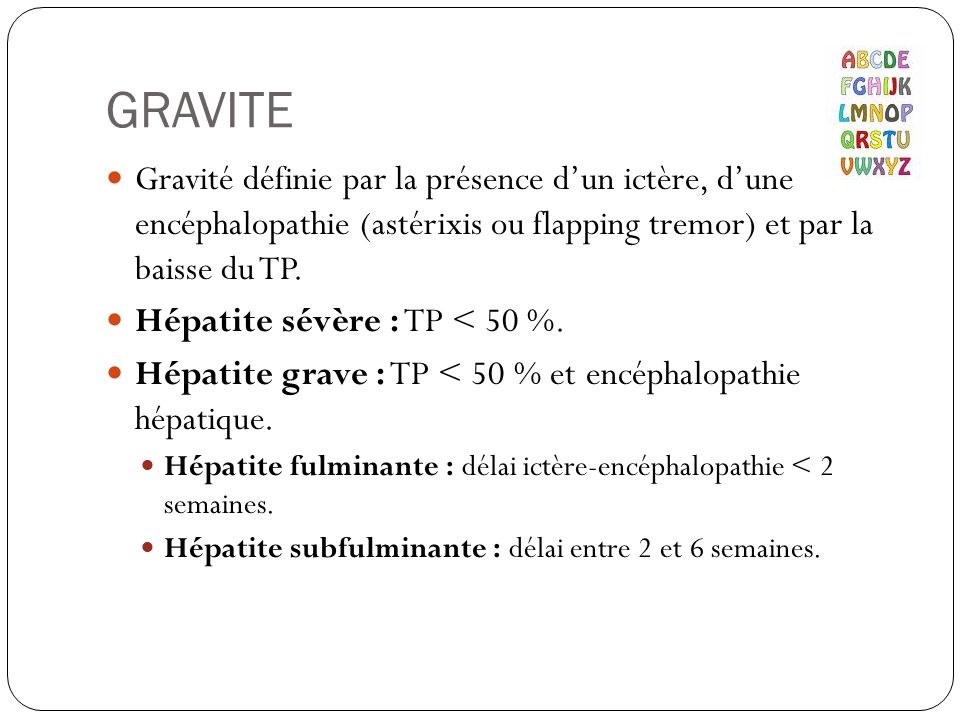 GRAVITE Gravité définie par la présence d’un ictère, d’une encéphalopathie (astérixis ou flapping tremor) et par la baisse du TP.