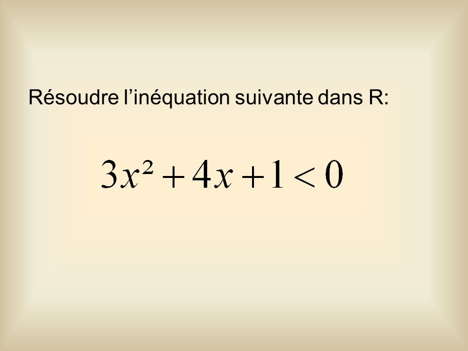 Résoudre l’inéquation suivante dans R: