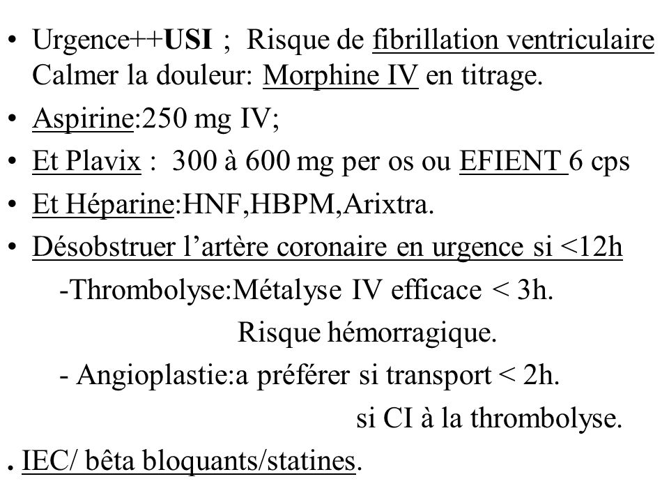Urgence++USI ; Risque de fibrillation ventriculaire Calmer la douleur: Morphine IV en titrage.