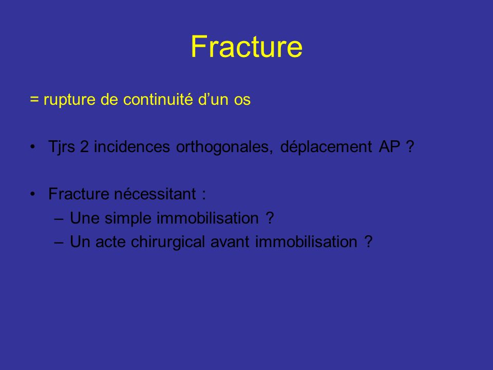 Fracture = rupture de continuité d’un os