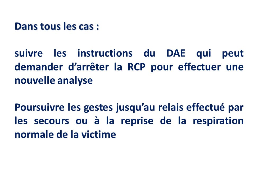 Dans tous les cas : suivre les instructions du DAE qui peut demander d’arrêter la RCP pour effectuer une nouvelle analyse.