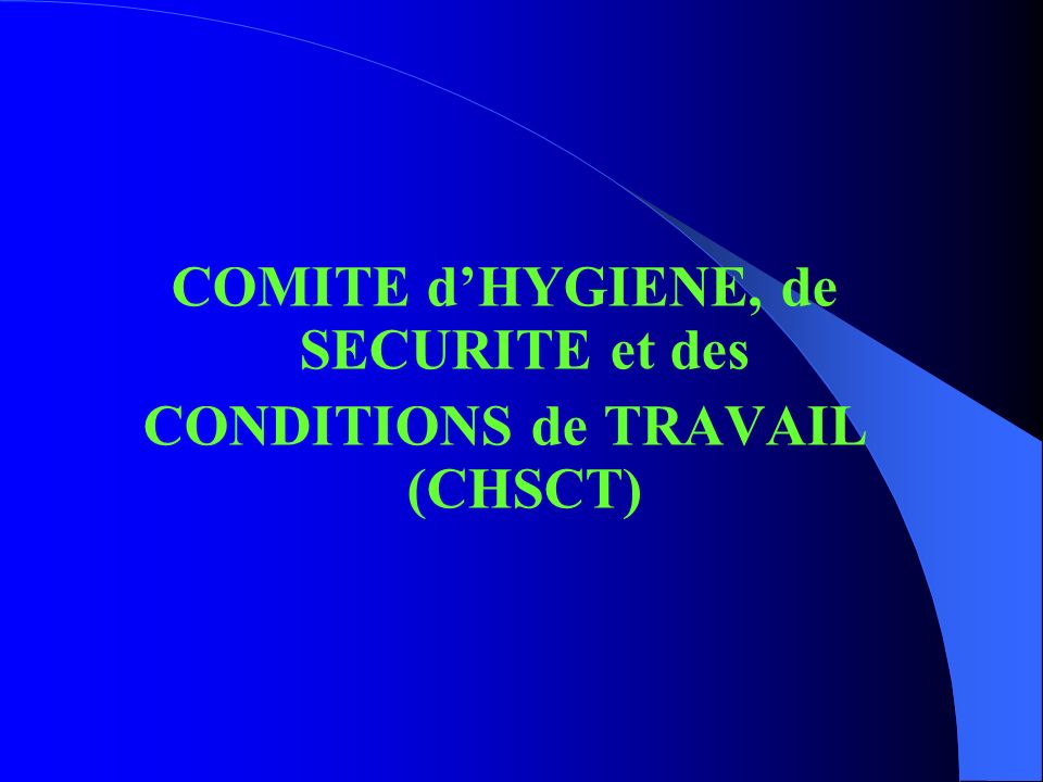 COMITE d’HYGIENE, de SECURITE et des CONDITIONS de TRAVAIL (CHSCT)